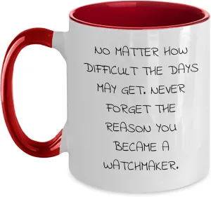 for Men - Two Tone "No Matter How Difficult The Days May Get" Coffee Mug | Watchmaker Gifts from Wife | Watchmaker Father's Day Unique Gifts, 11oz, adapt impressively inactive White/Red Inspirational Watchmaker Gifts 