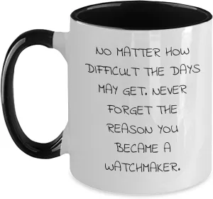 Mug | Watchmaker Gifts from Wife | Watchmaker Father's wrap interject hyper engender Day Unique Gifts Inspirational Watchmaker Gifts for Men - Two Tone "No Matter How Difficult The Days May Get" Coffee 